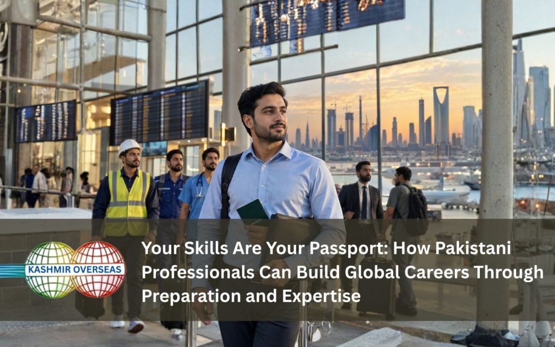 Your Skills Are Your Passport: How Pakistani Professionals Can Build Global Careers Through Preparation and Expertise